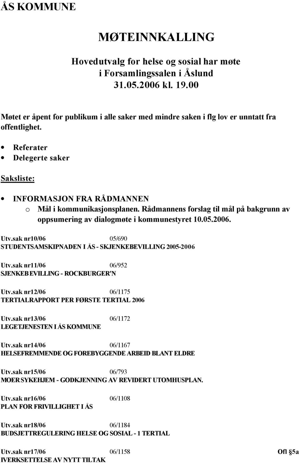 Rådmannens forslag til mål på bakgrunn av oppsumering av dialogmøte i kommunestyret 10.05.2006. Utv.sak nr10/06 05/690 STUDENTSAMSKIPNADEN I ÅS - SKJENKEBEVILLING 2005-2006 Utv.