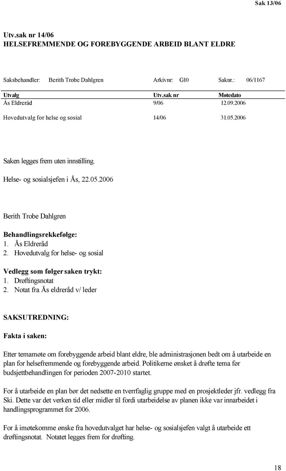 Hovedutvalg for helse- og sosial Vedlegg som følger saken trykt: 1. Drøftingsnotat 2.