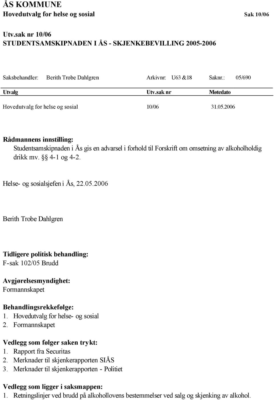 4-1 og 4-2. Helse- og sosialsjefen i Ås, 22.05.2006 Berith Trobe Dahlgren Tidligere politisk behandling: F-sak 102/05 Brudd Avgjørelsesmyndighet: Formannskapet Behandlingsrekkefølge: 1.