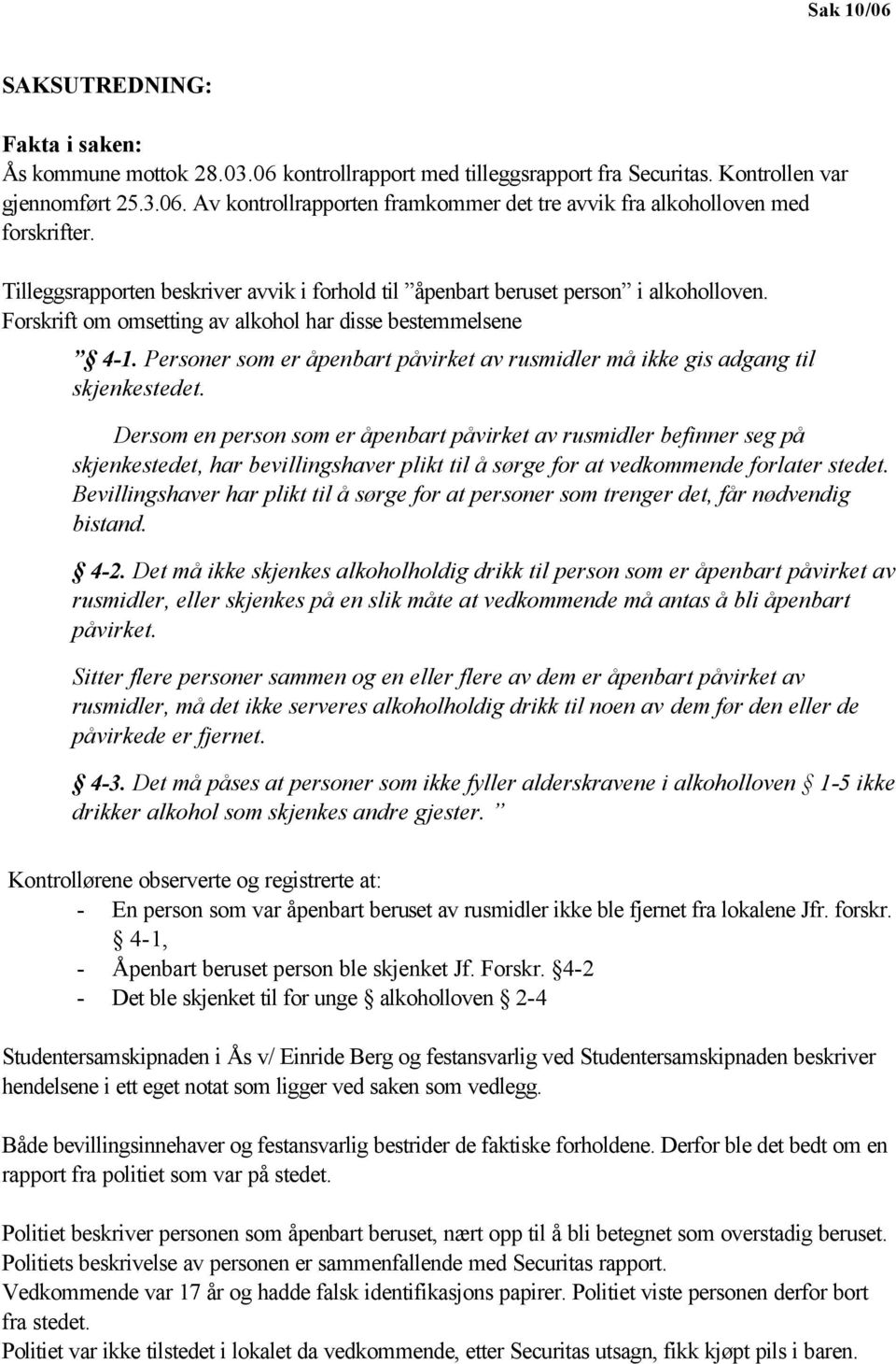 Personer som er åpenbart påvirket av rusmidler må ikke gis adgang til skjenkestedet.