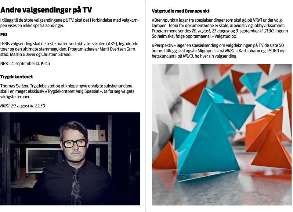 september kl. 19.45 Valgstudio med Brennpunkt «Brennpunkt» lager tre spesialsendinger som skal gå på NRK1 under valgkampen. Tema for dokumentarene er skole, arbeidsliv og lobbyvirksomhet.