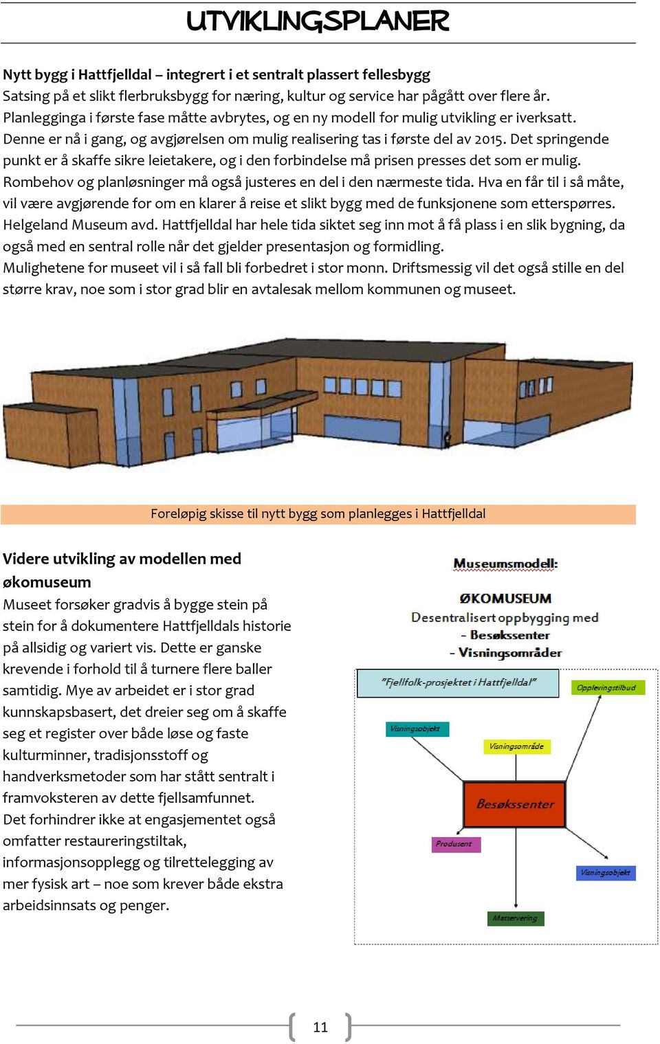 Det springende punkt er å skaffe sikre leietakere, og i den forbindelse må prisen presses det som er mulig. Rombehov og planløsninger må også justeres en del i den nærmeste tida.