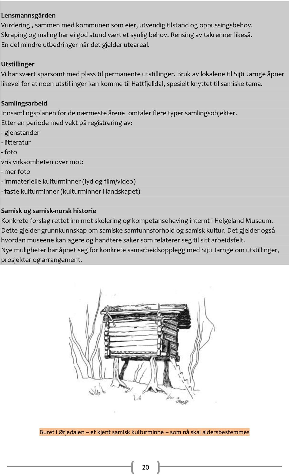 Bruk av lokalene til Sijti Jarnge åpner likevel for at noen utstillinger kan komme til Hattfjelldal, spesielt knyttet til samiske tema.