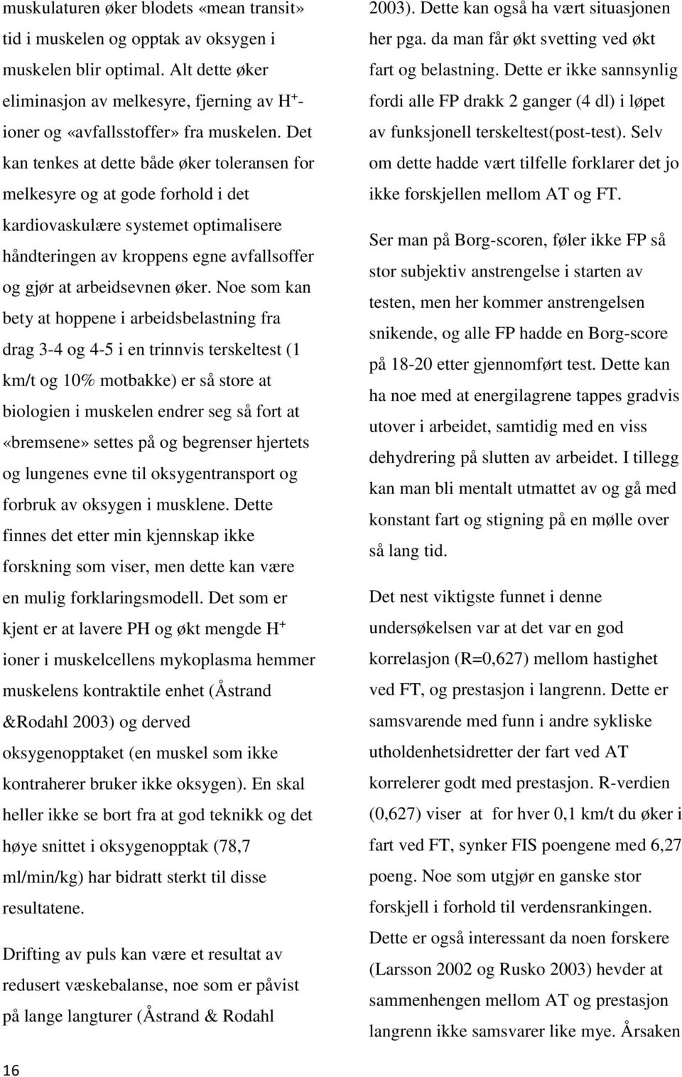 Noe som kan bety at hoppene i arbeidsbelastning fra drag 3-4 og 4-5 i en trinnvis terskeltest (1 km/t og 10% motbakke) er så store at biologien i muskelen endrer seg så fort at «bremsene» settes på