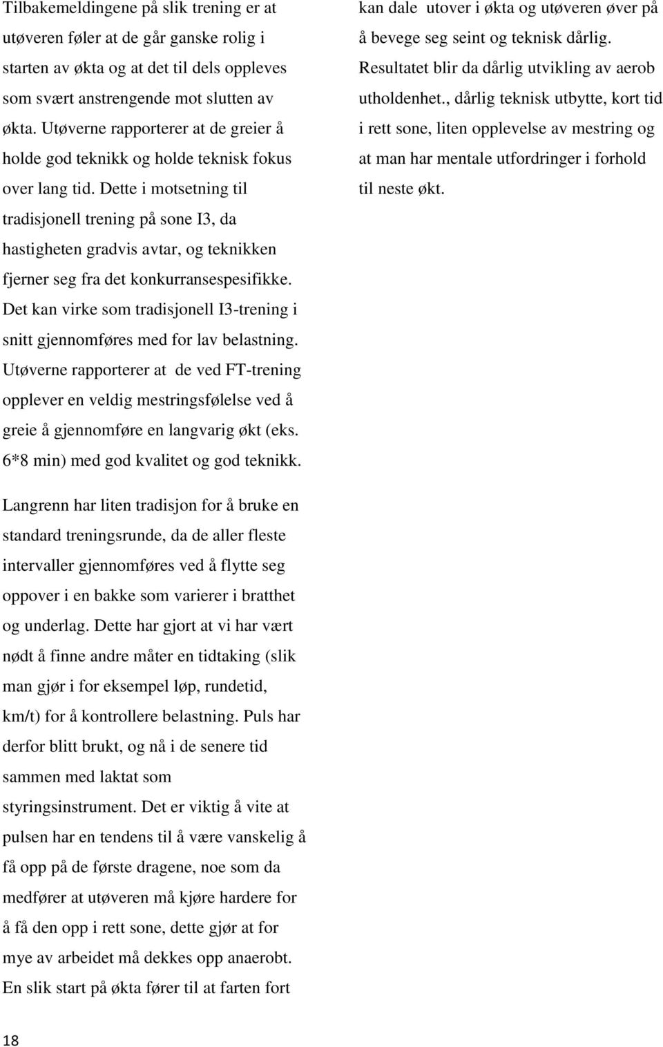 Dette i motsetning til tradisjonell trening på sone I3, da hastigheten gradvis avtar, og teknikken fjerner seg fra det konkurransespesifikke.