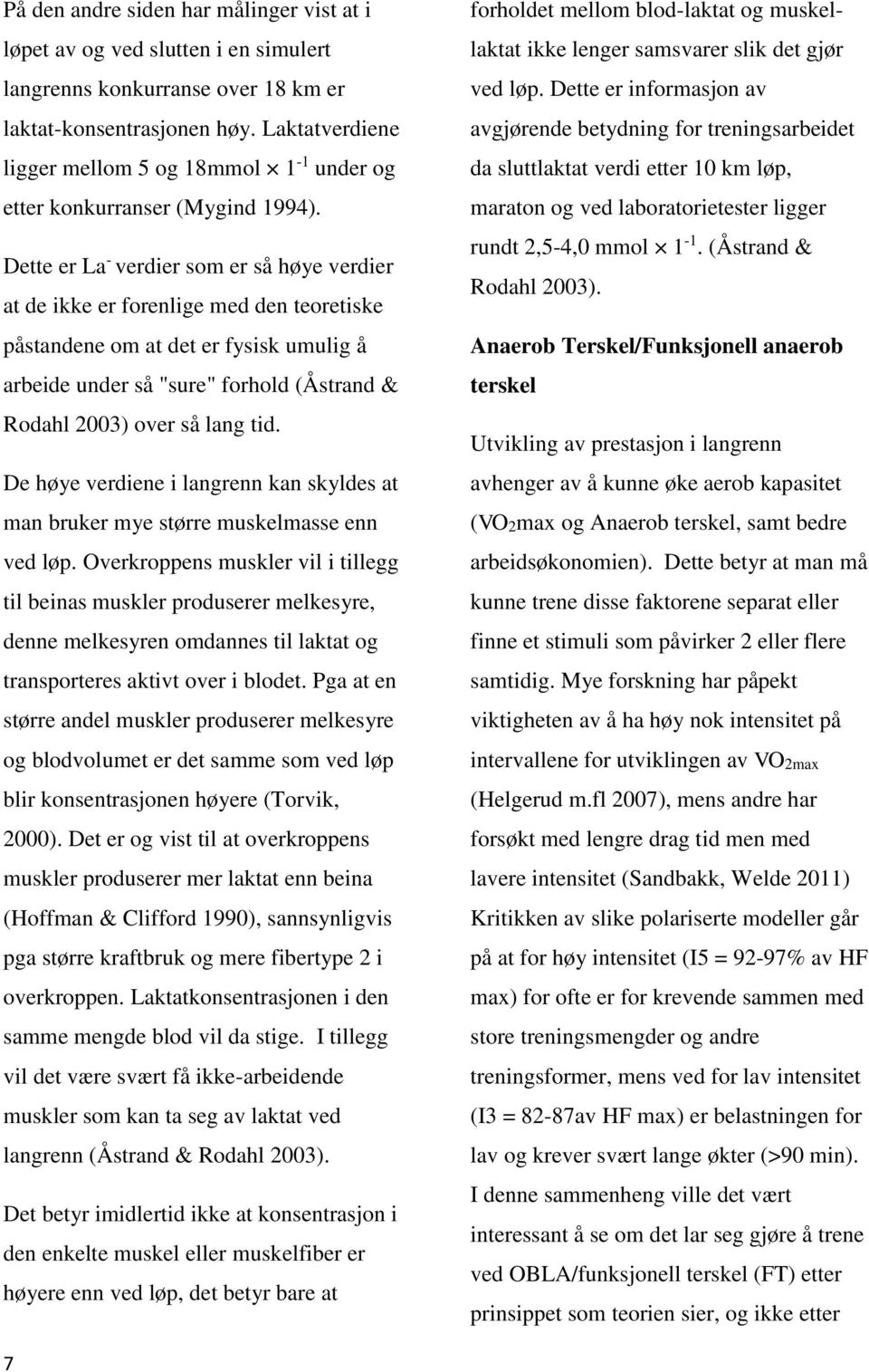 Dette er La - verdier som er så høye verdier at de ikke er forenlige med den teoretiske påstandene om at det er fysisk umulig å arbeide under så "sure" forhold (Åstrand & Rodahl 2003) over så lang