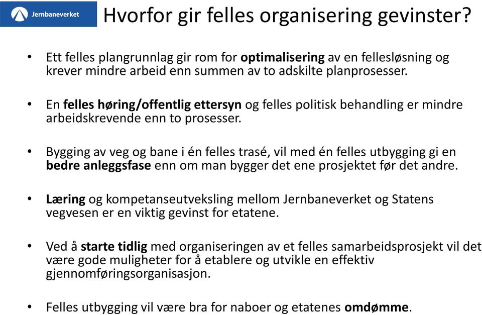 Bygging av veg og bane i én felles trasé, vil med én felles utbygging gi en bedre anleggsfase enn om man bygger det ene prosjektet før det andre.