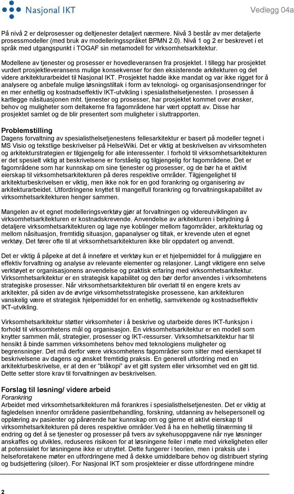 I tillegg har prosjektet vurdert prosjektleveransens mulige konsekvenser for den eksisterende arkitekturen og det videre arkitekturarbeidet til Nasjonal IKT.