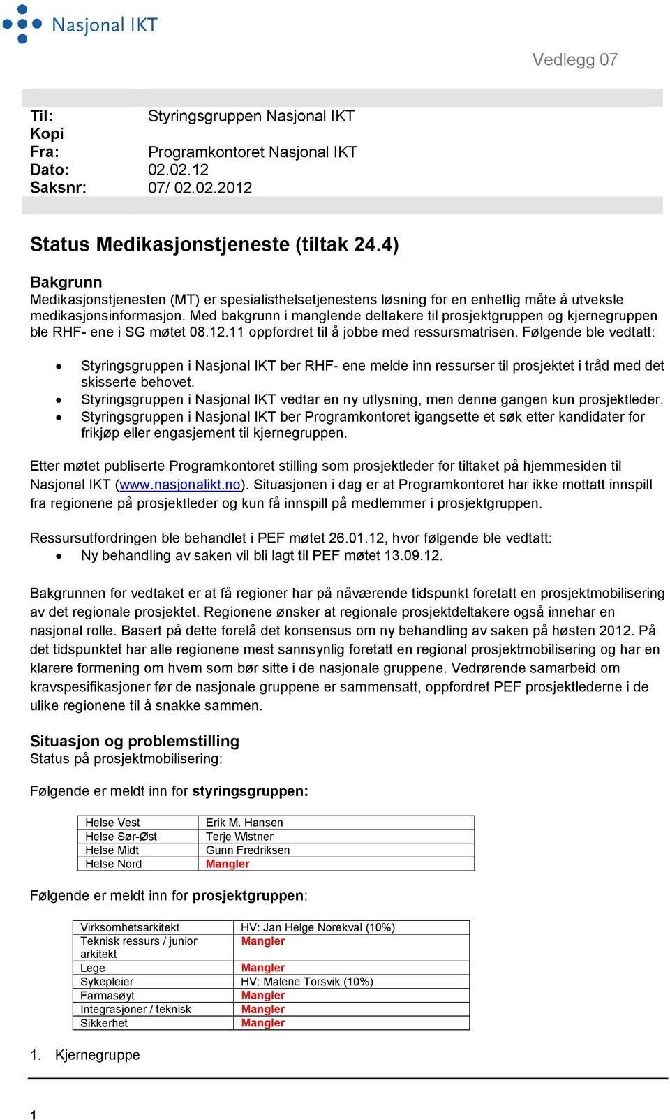 Med bakgrunn i manglende deltakere til prosjektgruppen og kjernegruppen ble RHF- ene i S møtet 08.12.11 oppfordret til å jobbe med ressursmatrisen.