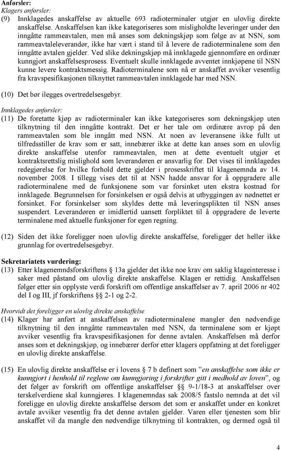 til å levere de radioterminalene som den inngåtte avtalen gjelder. Ved slike dekningskjøp må innklagede gjennomføre en ordinær kunngjort anskaffelsesprosess.