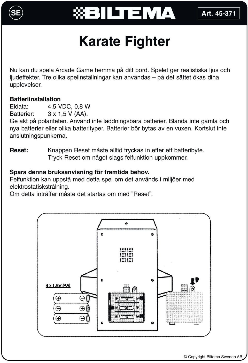 Blanda inte gamla och nya batterier eller olika batterityper. Batterier bör bytas av en vuxen. Kortslut inte anslutningspunkerna.