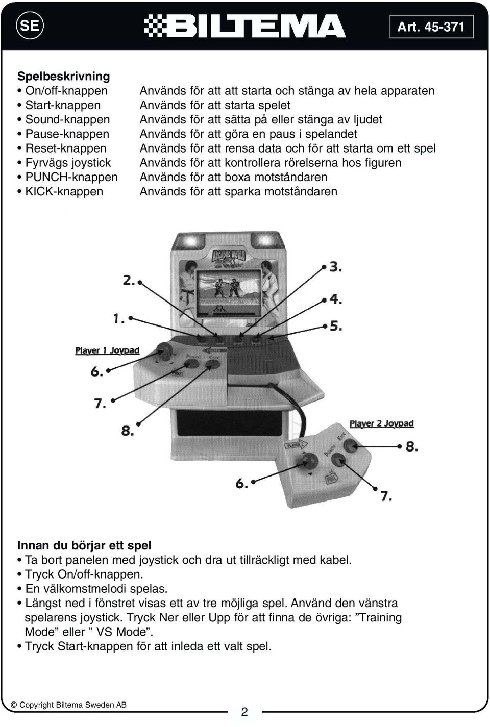 rörelserna hos figuren Används för att boxa motståndaren Används för att sparka motståndaren Innan du börjar ett spel Ta bort panelen med joystick och dra ut tillräckligt med kabel.