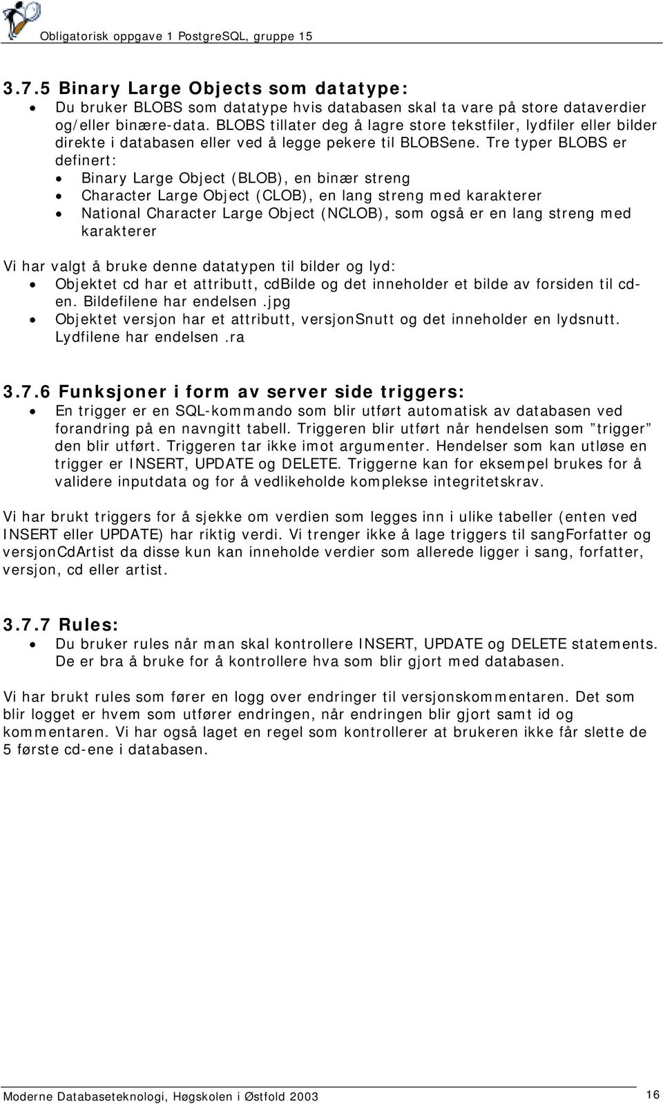 Tre typer BLOBS er definert: Binary Large Object (BLOB), en binær streng Character Large Object (CLOB), en lang streng med karakterer National Character Large Object (NCLOB), som også er en lang