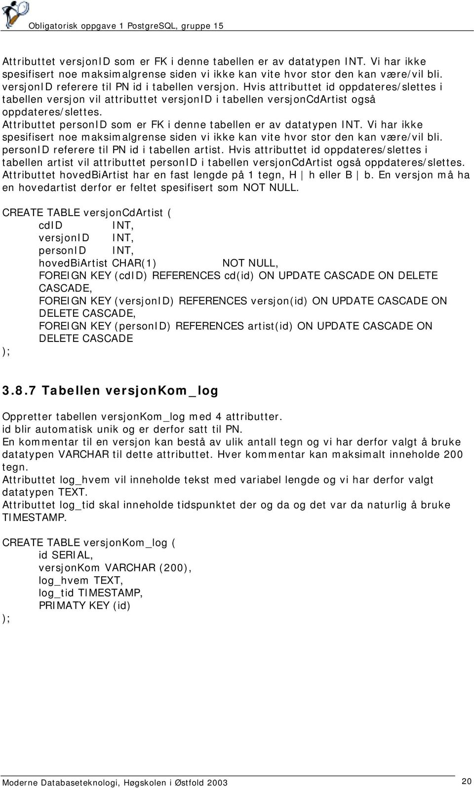 Attributtet personid som er FK i denne tabellen er av datatypen INT. Vi har ikke spesifisert noe maksimalgrense siden vi ikke kan vite hvor stor den kan være/vil bli.