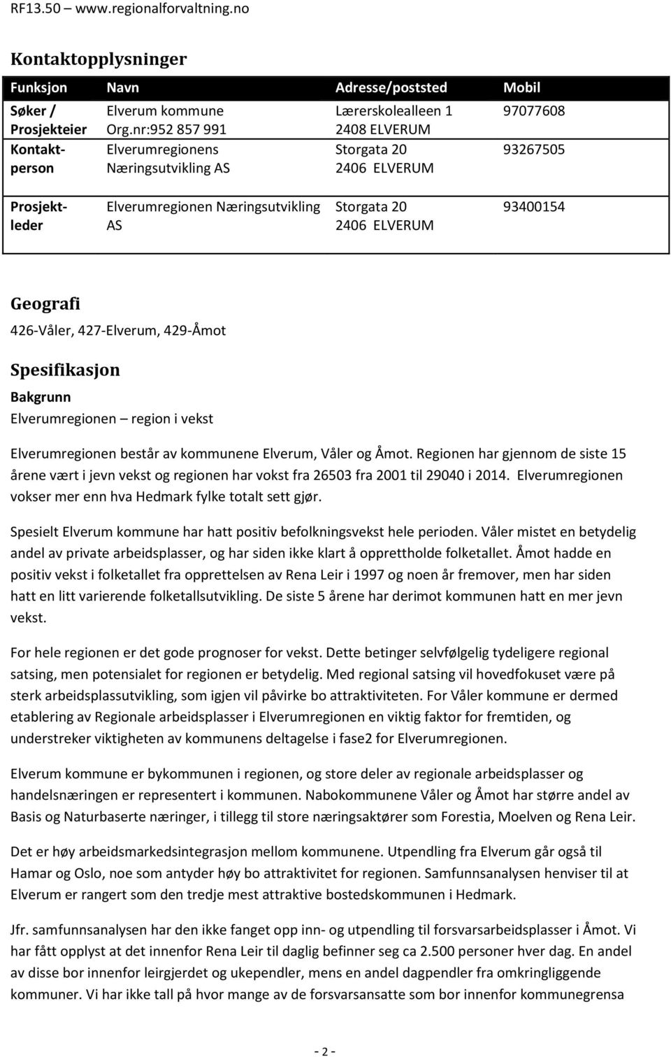 ELVERUM 93400154 Geografi 426-Våler, 427-Elverum, 429-Åmot Spesifikasjon Bakgrunn Elverumregionen region i vekst Elverumregionen består av kommunene Elverum, Våler og Åmot.