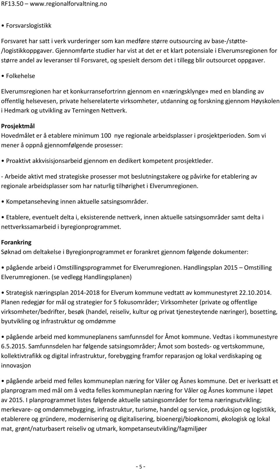 Folkehelse Elverumsregionen har et konkurransefortrinn gjennom en «næringsklynge» med en blanding av offentlig helsevesen, private helserelaterte virksomheter, utdanning og forskning gjennom