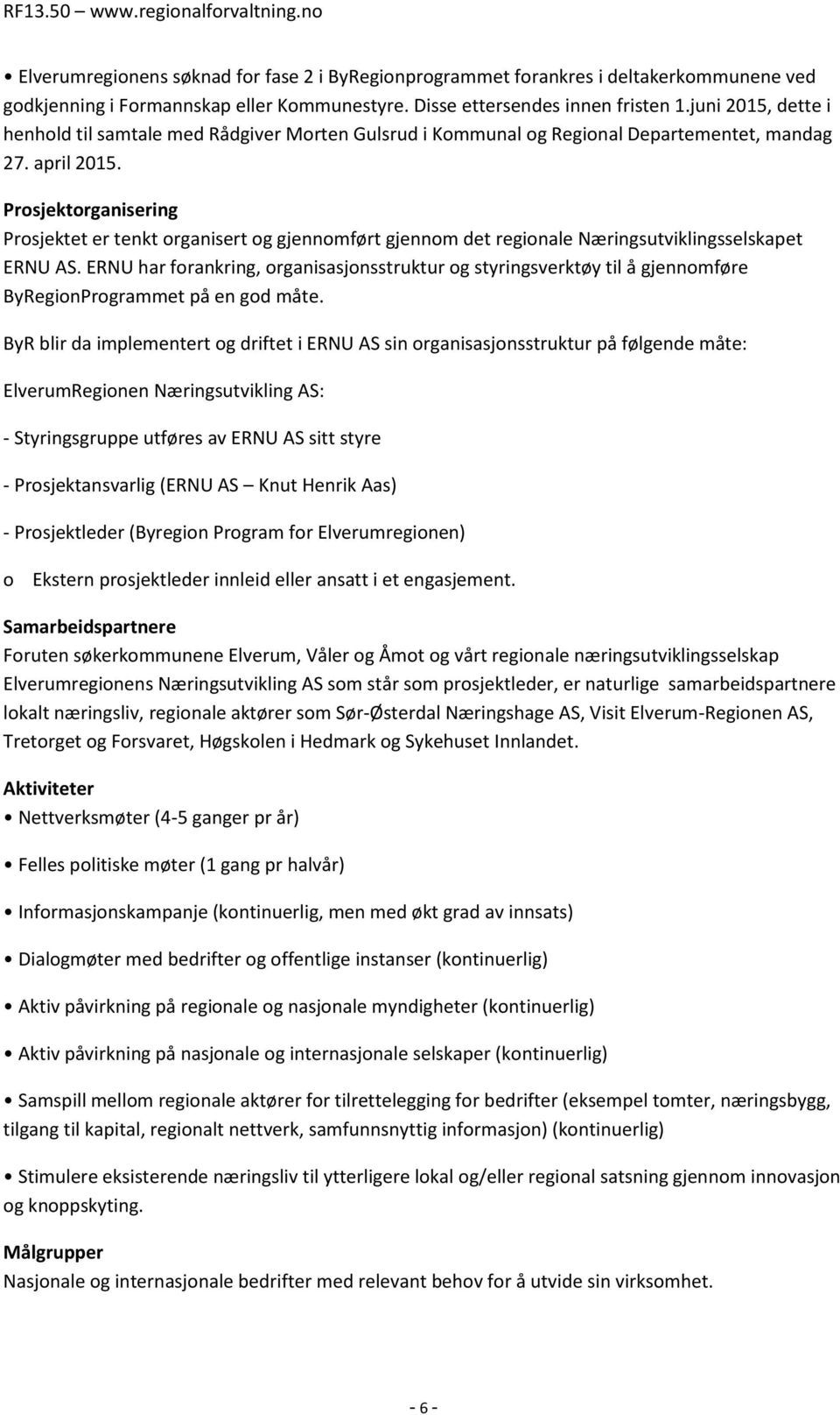 Prosjektorganisering Prosjektet er tenkt organisert og gjennomført gjennom det regionale Næringsutviklingsselskapet ERNU AS.