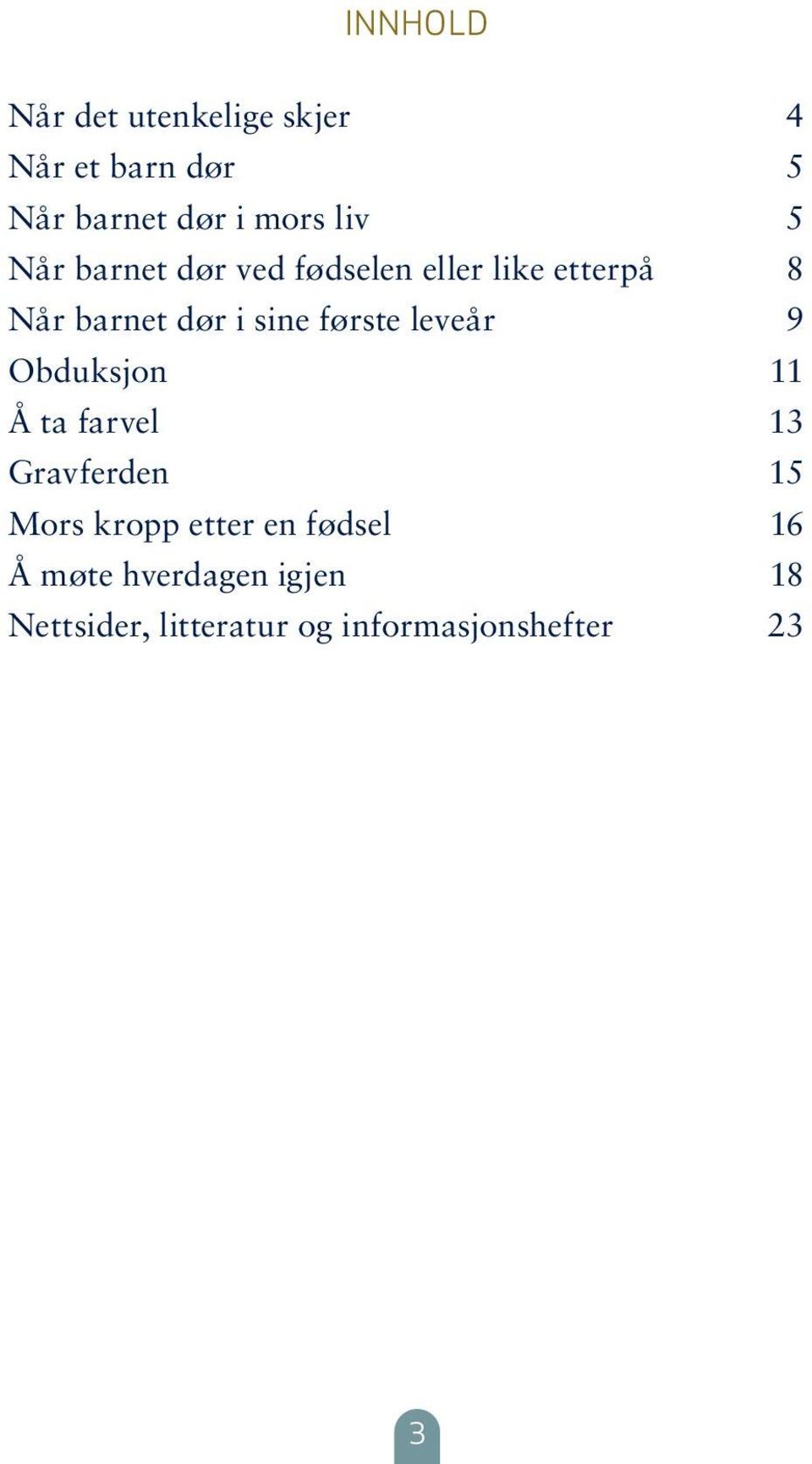 første leveår 9 Obduksjon 11 Å ta farvel 13 Gravferden 15 Mors kropp etter en