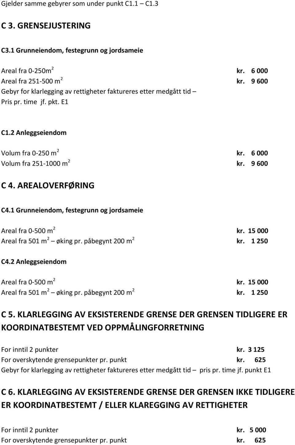 1 Grunneiendom, festegrunn og jordsameie Areal fra 0-500 m 2 kr. 15 000 Areal fra 501 m 2 øking pr. påbegynt 200 m 2 kr. 1 250 C4.2 Anleggseiendom Areal fra 0-500 m 2 kr.