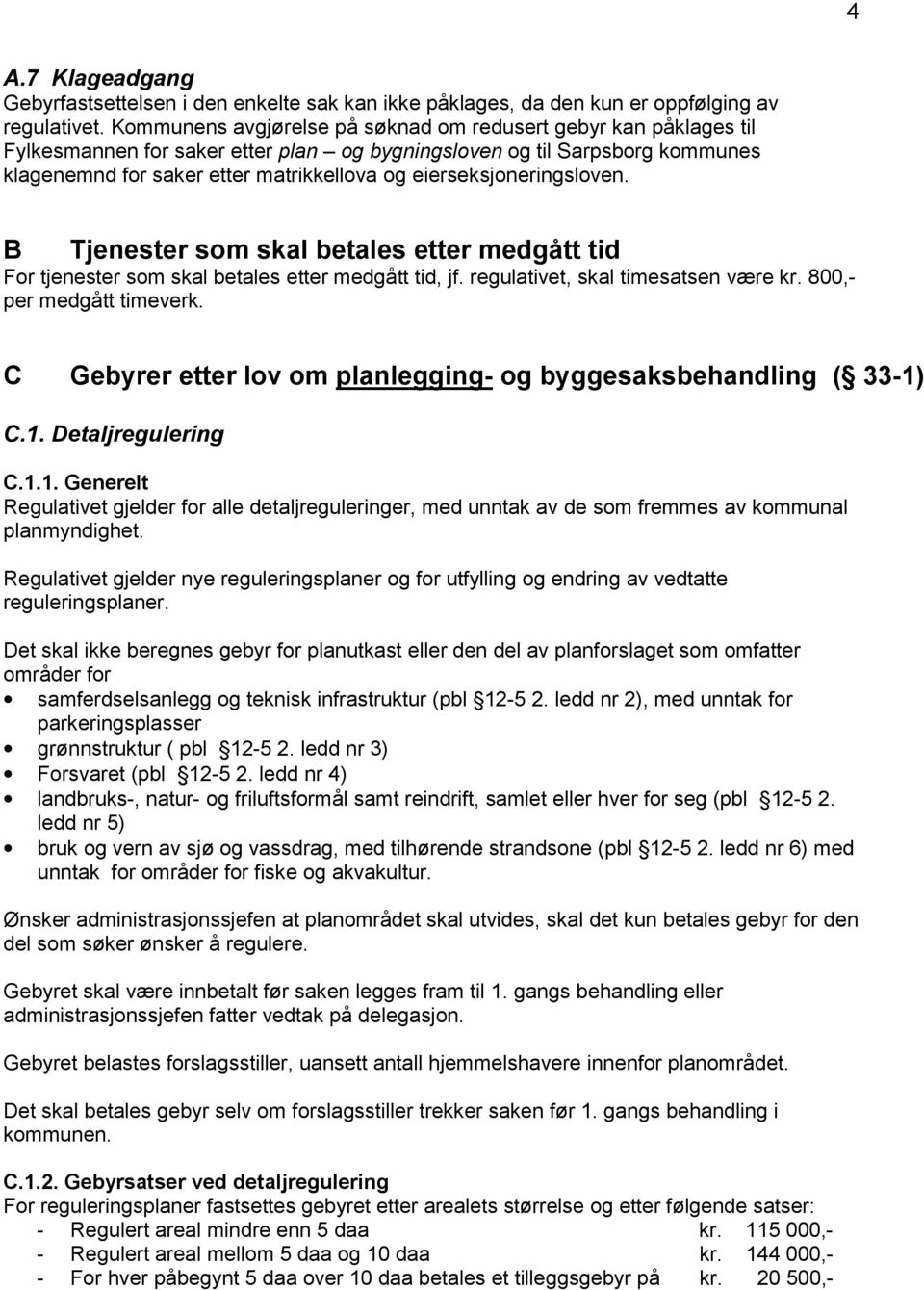 eierseksjoneringsloven. B Tjenester som skal betales etter medgått tid For tjenester som skal betales etter medgått tid, jf. regulativet, skal timesatsen være kr. 800,- per medgått timeverk.