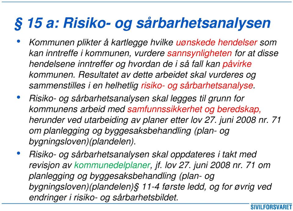 Risiko- og sårbarhetsanalysen skal legges til grunn for kommunens arbeid med samfunnssikkerhet og beredskap, herunder ved utarbeiding av planer etter lov 27. juni 2008 nr.