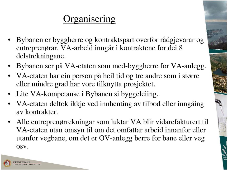 VA-etaten har ein person på heil tid og tre andre som i større eller mindre grad har vore tilknytta prosjektet. Lite VA-kompetanse i Bybanen si byggeleiing.