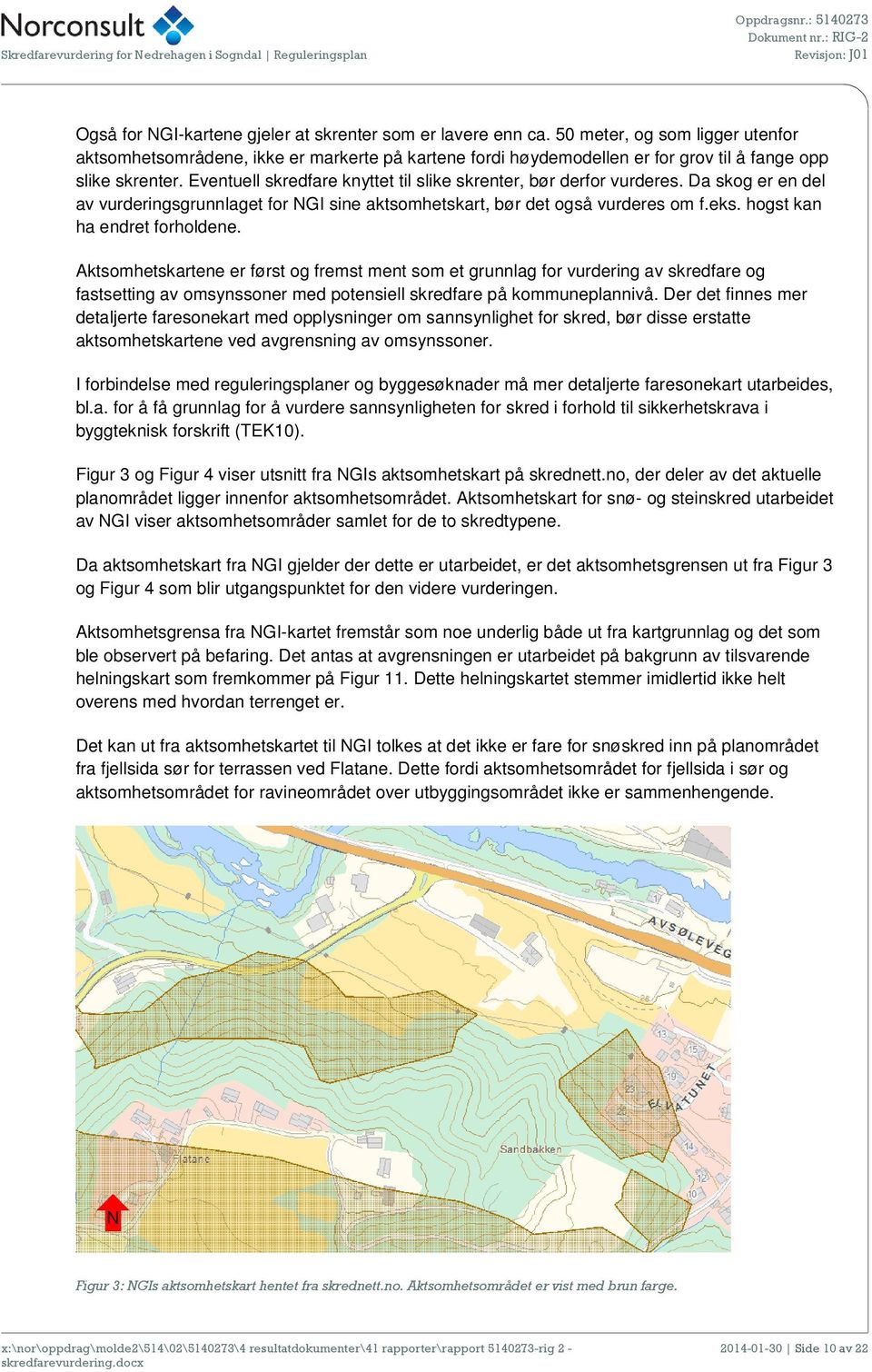 Eventuell skredfare knyttet til slike skrenter, bør derfor vurderes. Da skog er en del av vurderingsgrunnlaget for NGI sine aktsomhetskart, bør det også vurderes om f.eks.