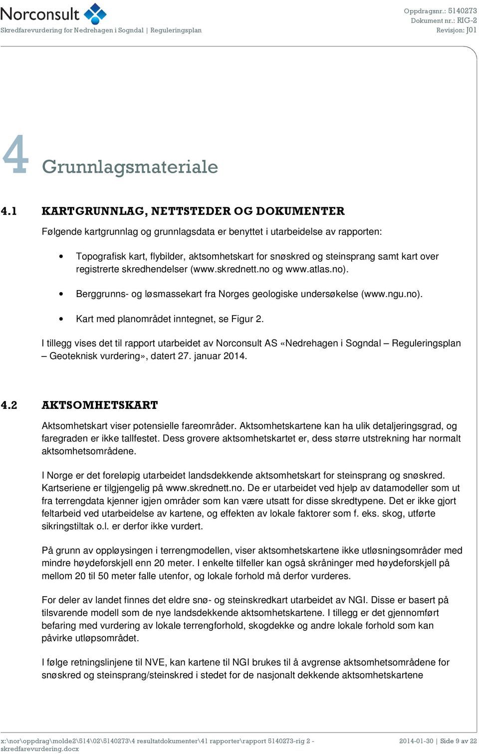 kart over registrerte skredhendelser (www.skrednett.no og www.atlas.no). Berggrunns- og løsmassekart fra Norges geologiske undersøkelse (www.ngu.no). Kart med planområdet inntegnet, se Figur 2.