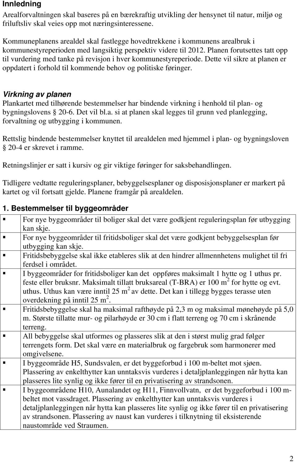 Planen forutsettes tatt opp til vurdering med tanke på revisjon i hver kommunestyreperiode. Dette vil sikre at planen er oppdatert i forhold til kommende behov og politiske føringer.