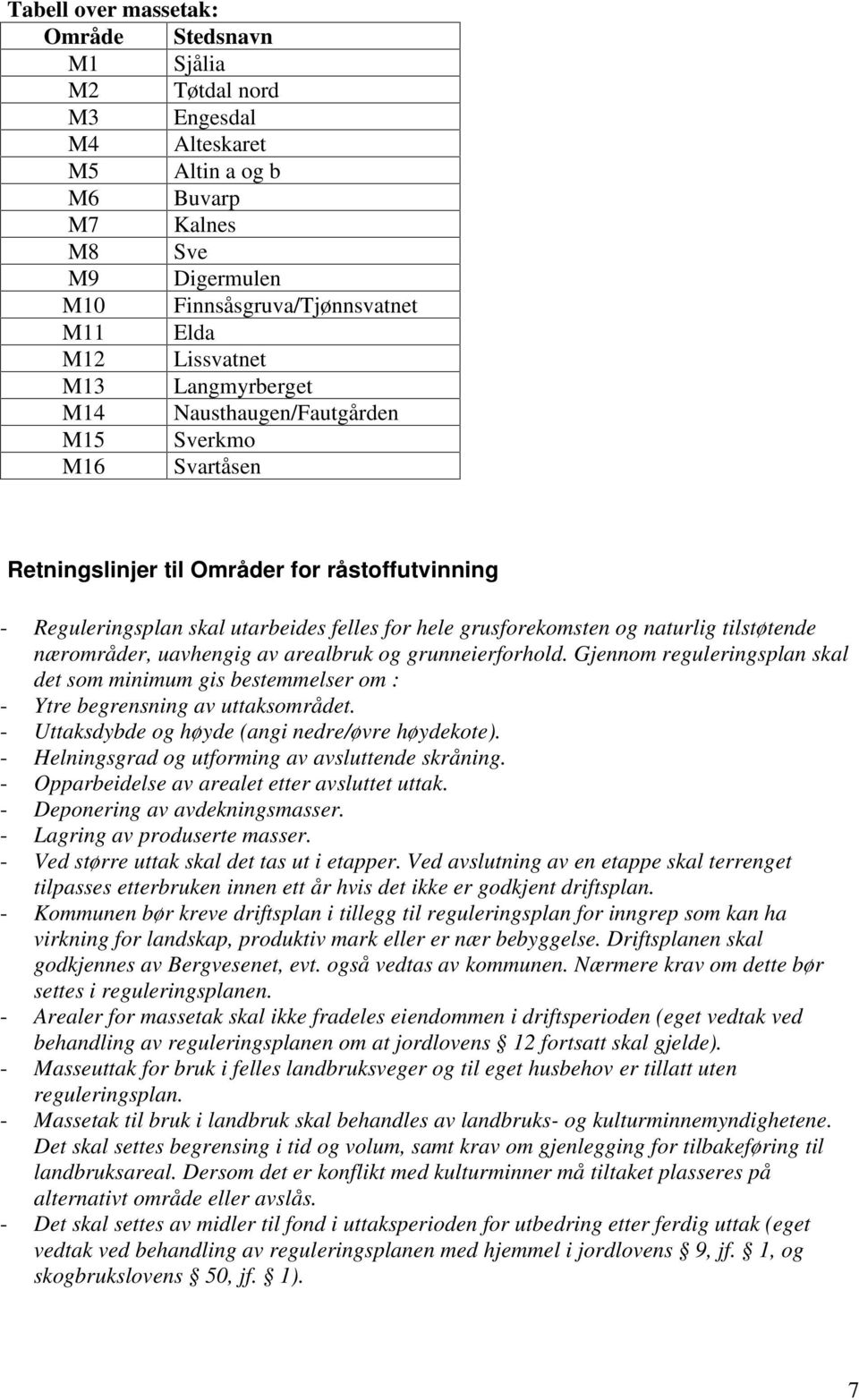 naturlig tilstøtende nærområder, uavhengig av arealbruk og grunneierforhold. Gjennom reguleringsplan skal det som minimum gis bestemmelser om : - Ytre begrensning av uttaksområdet.