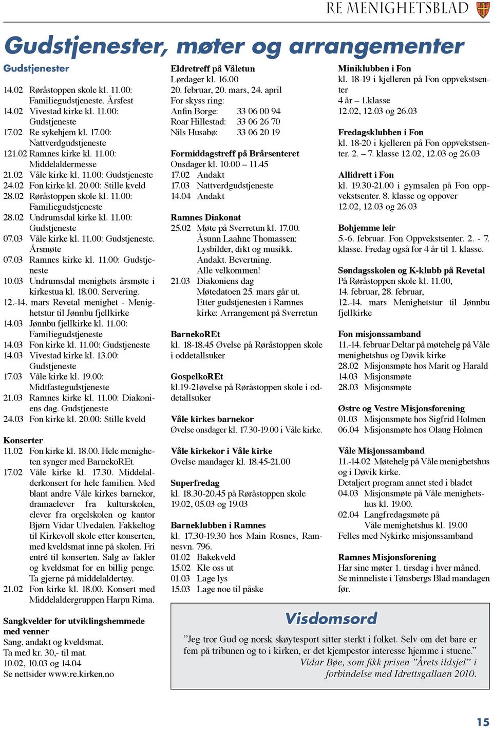 02 Undrumsdal kirke kl. 11.00: Gudstjeneste 07.03 Våle kirke kl. 11.00: Gudstjeneste. Årsmøte 07.03 Ramnes kirke kl. 11.00: Gudstjeneste 10.03 Undrumsdal menighets årsmøte i kirkestua kl. 18.00. Servering.