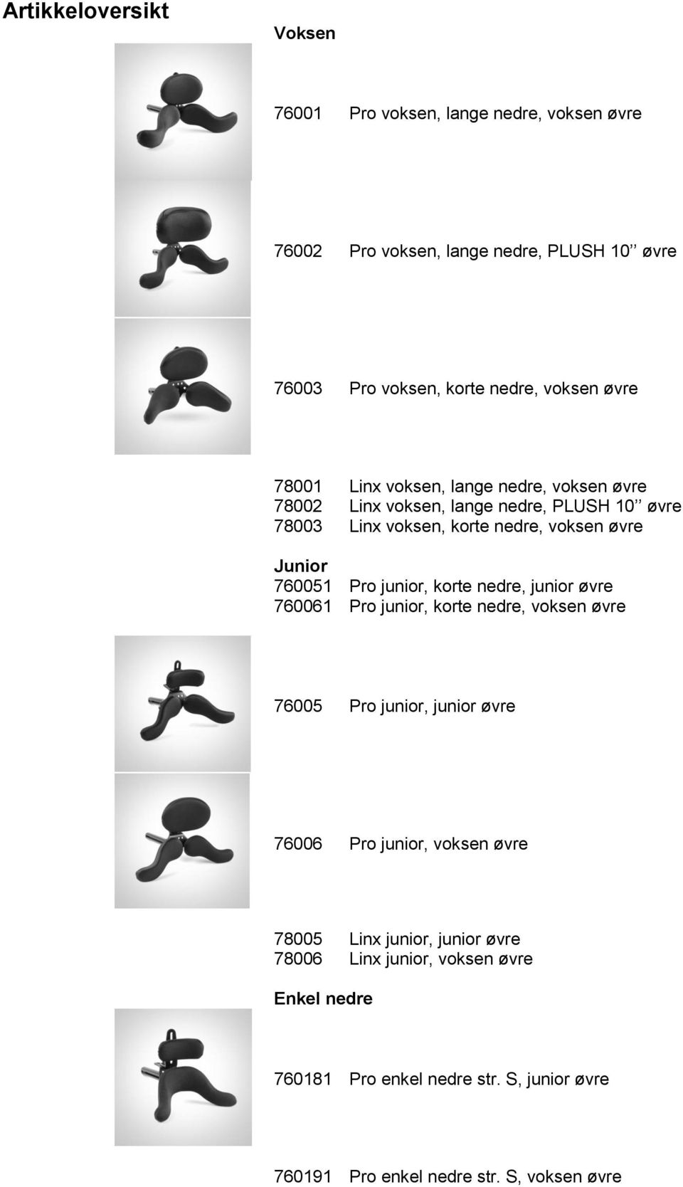 760051 Pro junior, korte nedre, junior øvre 760061 Pro junior, korte nedre, voksen øvre 76005 Pro junior, junior øvre 76006 Pro junior, voksen øvre