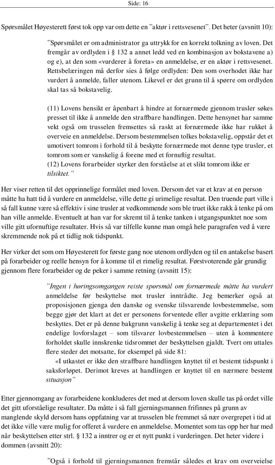 Rettsbelæringen må derfor sies å følge ordlyden: Den som overhodet ikke har vurdert å anmelde, faller utenom. Likevel er det grunn til å spørre om ordlyden skal tas så bokstavelig.