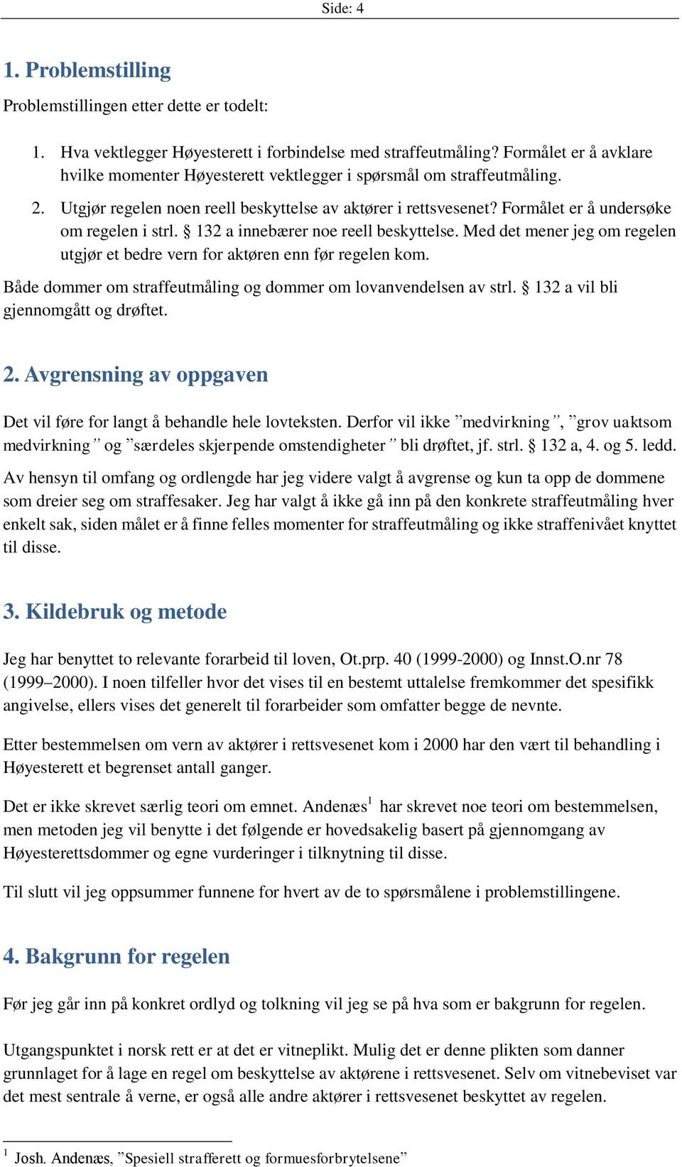 Formålet er å undersøke om regelen i strl. 132 a innebærer noe reell beskyttelse. Med det mener jeg om regelen utgjør et bedre vern for aktøren enn før regelen kom.