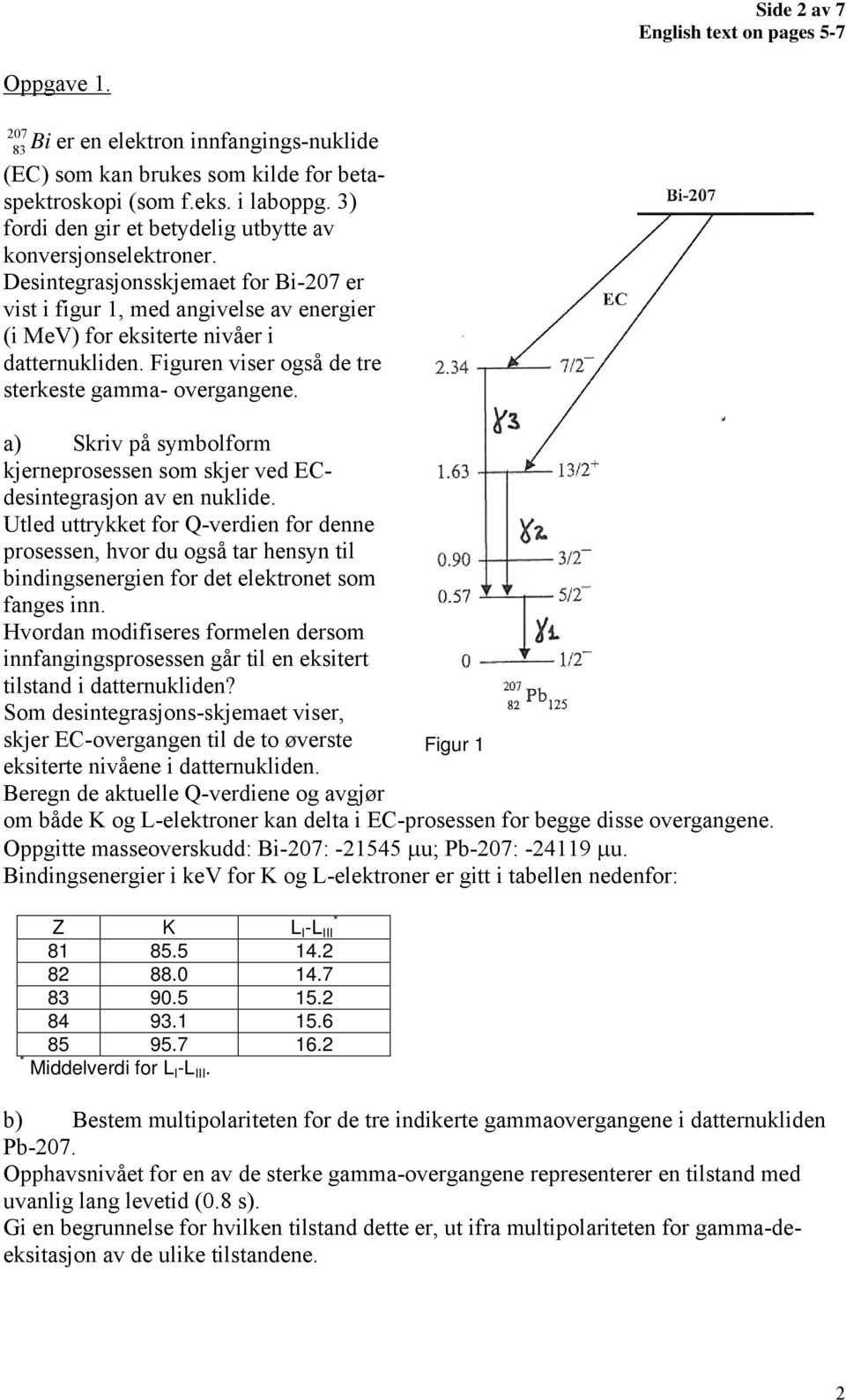 Figuren viser også de tre sterkeste gamma- overgangene. a) Skriv på symbolform kjerneprosessen som skjer ved ECdesintegrasjon av en nuklide.