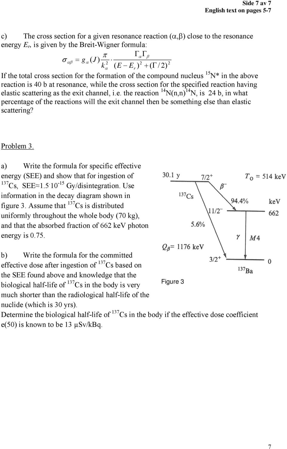 Problem 3. a) Write the formula for specific effective energy (SEE) and show that for ingestion of 137 Cs, SEE 1.5. 10-15 Gy/disintegration. Use information in the decay diagram shown in figure 3.