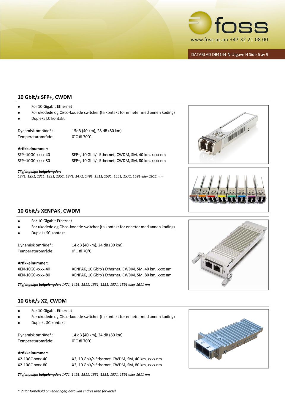 område*: 14 db (40 km), 24 db (80 km) XEN-10GC-xxxx-40 XEN-10GC-xxxx-80 XENPAK, 10 Gbit/s Ethernet, CWDM, SM, 40 km, xxxx nm XENPAK, 10 Gbit/s Ethernet, CWDM, SM, 80 km, xxxx nm Tilgjengelige