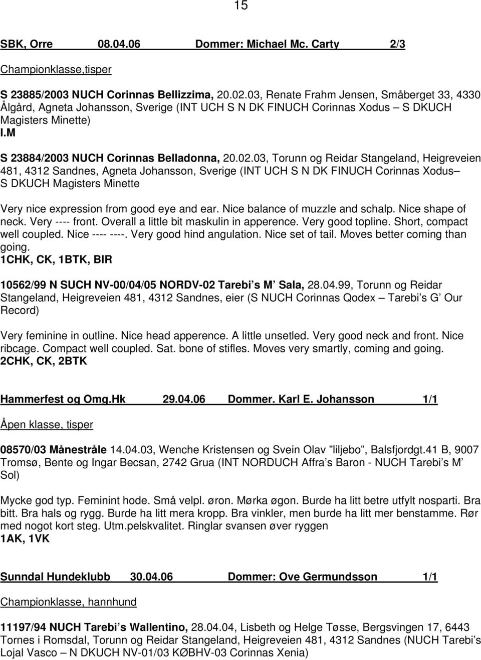 03, Torunn og Reidar Stangeland, Heigreveien 481, 4312 Sandnes, Agneta Johansson, Sverige (INT UCH S N DK FINUCH Corinnas Xodus S DKUCH Magisters Minette Very nice expression from good eye and ear.