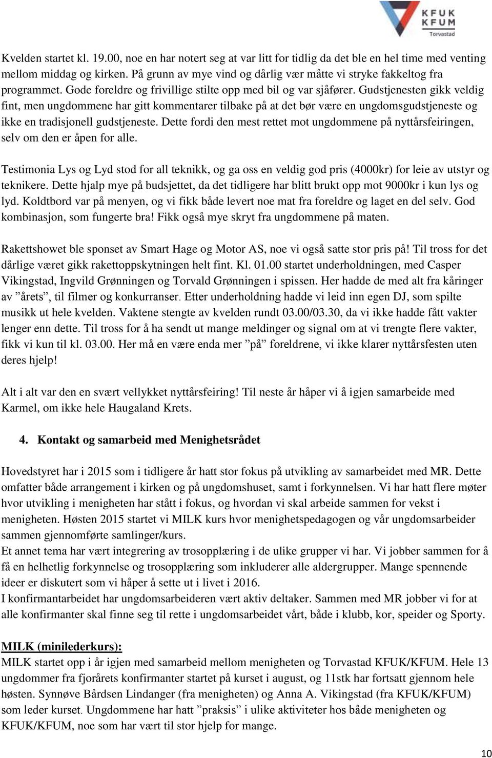 Gudstjenesten gikk veldig fint, men ungdommene har gitt kommentarer tilbake på at det bør være en ungdomsgudstjeneste og ikke en tradisjonell gudstjeneste.