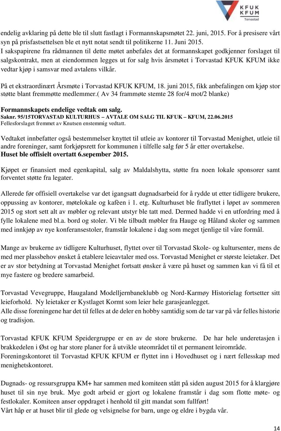 vedtar kjøp i samsvar med avtalens vilkår. På et ekstraordinært Årsmøte i Torvastad KFUK KFUM, 18. juni 2015, fikk anbefalingen om kjøp stor støtte blant fremmøtte medlemmer.