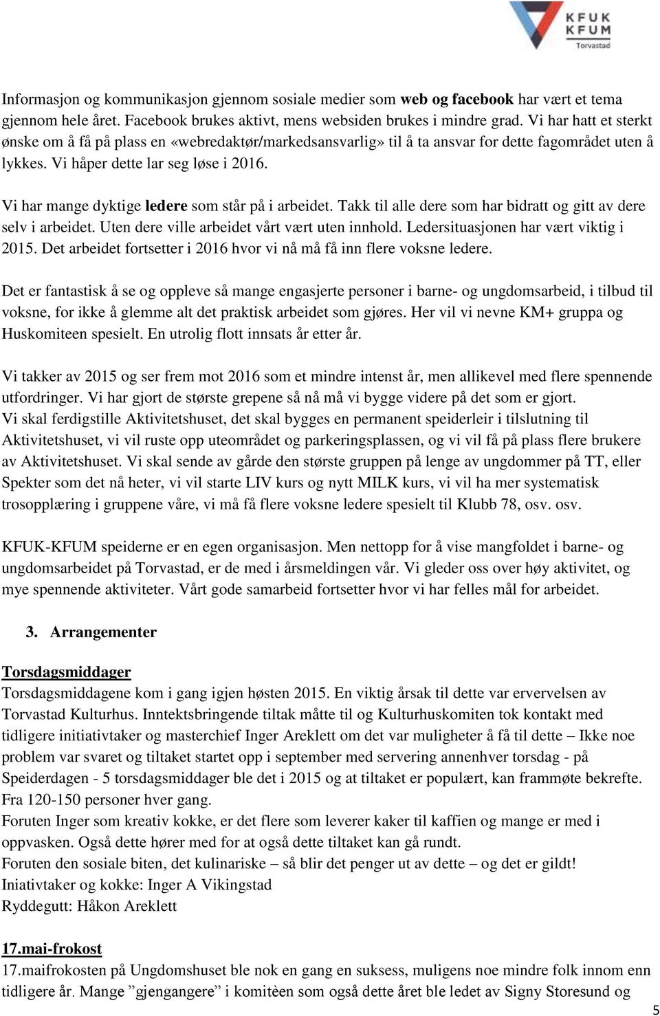 Vi har mange dyktige ledere som står på i arbeidet. Takk til alle dere som har bidratt og gitt av dere selv i arbeidet. Uten dere ville arbeidet vårt vært uten innhold.