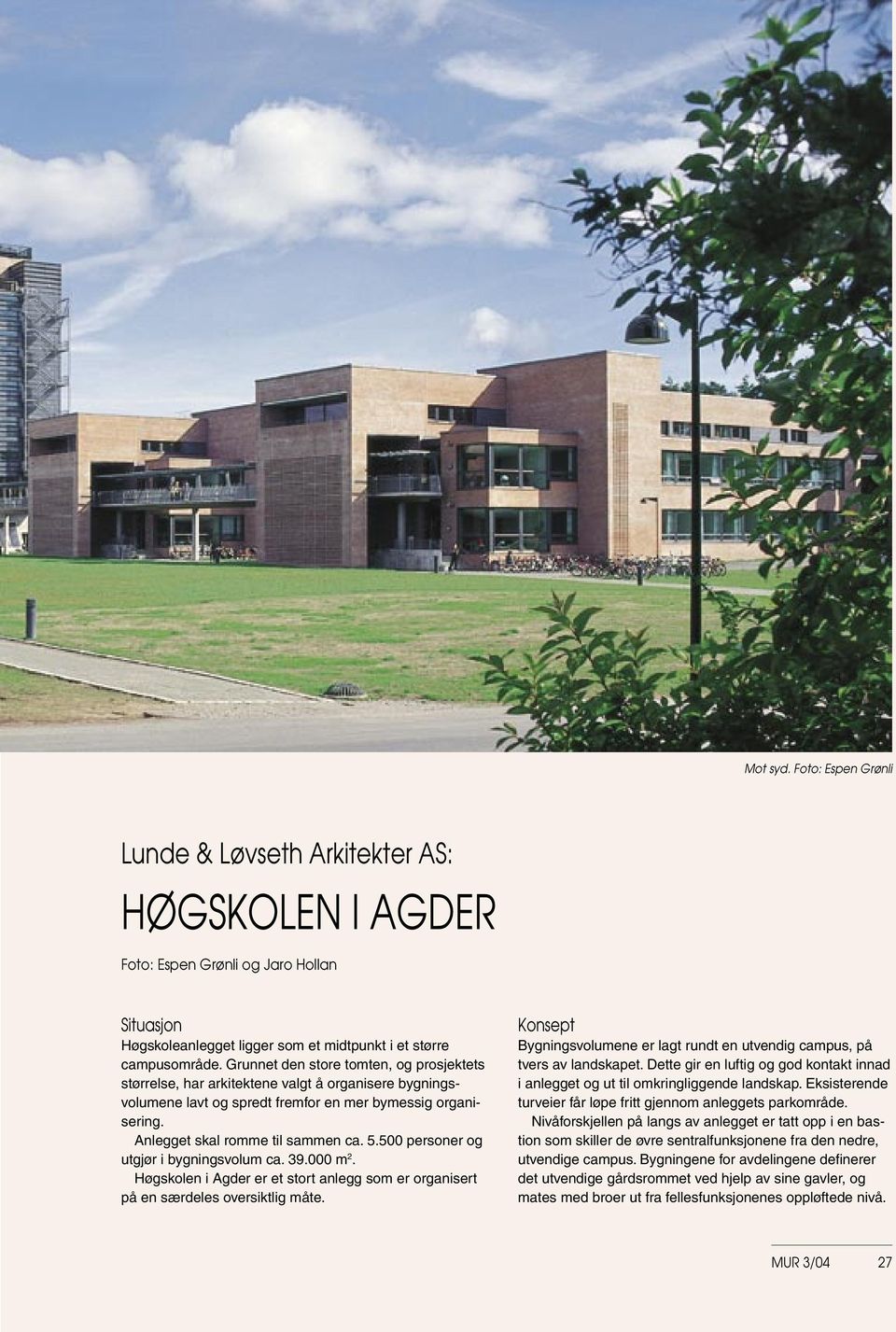 500 personer og utgjør i bygningsvolum ca. 39.000 m 2. Høgskolen i Agder er et stort anlegg som er organisert på en særdeles oversiktlig måte.