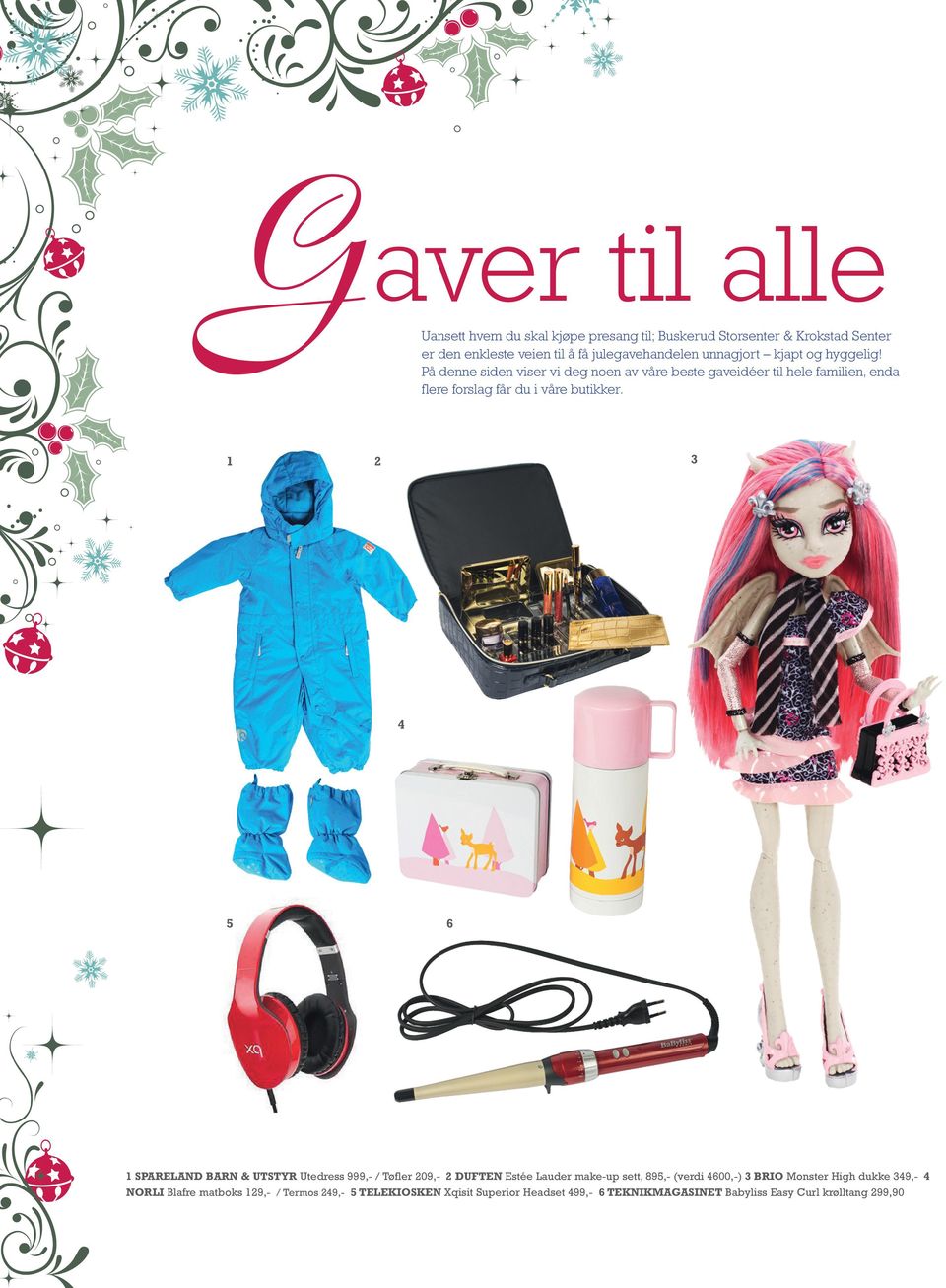 1 2 3 4 5 6 1 SPARELAND BARN & UTSTYR Utedress 999,- / Tøfler 209,- 2 DUFTEN Estée Lauder make-up sett, 895,- (verdi 4600,-) 3 BRIO Monster High