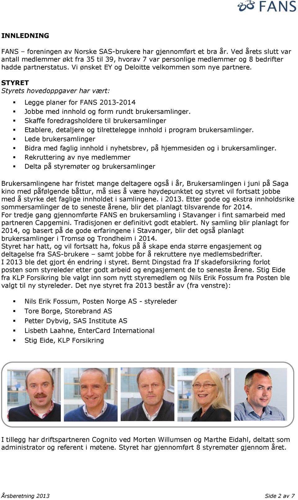 STYRET Styrets hovedoppgaver har vært: Legge planer for FANS 2013-2014 Jobbe med innhold og form rundt brukersamlinger.