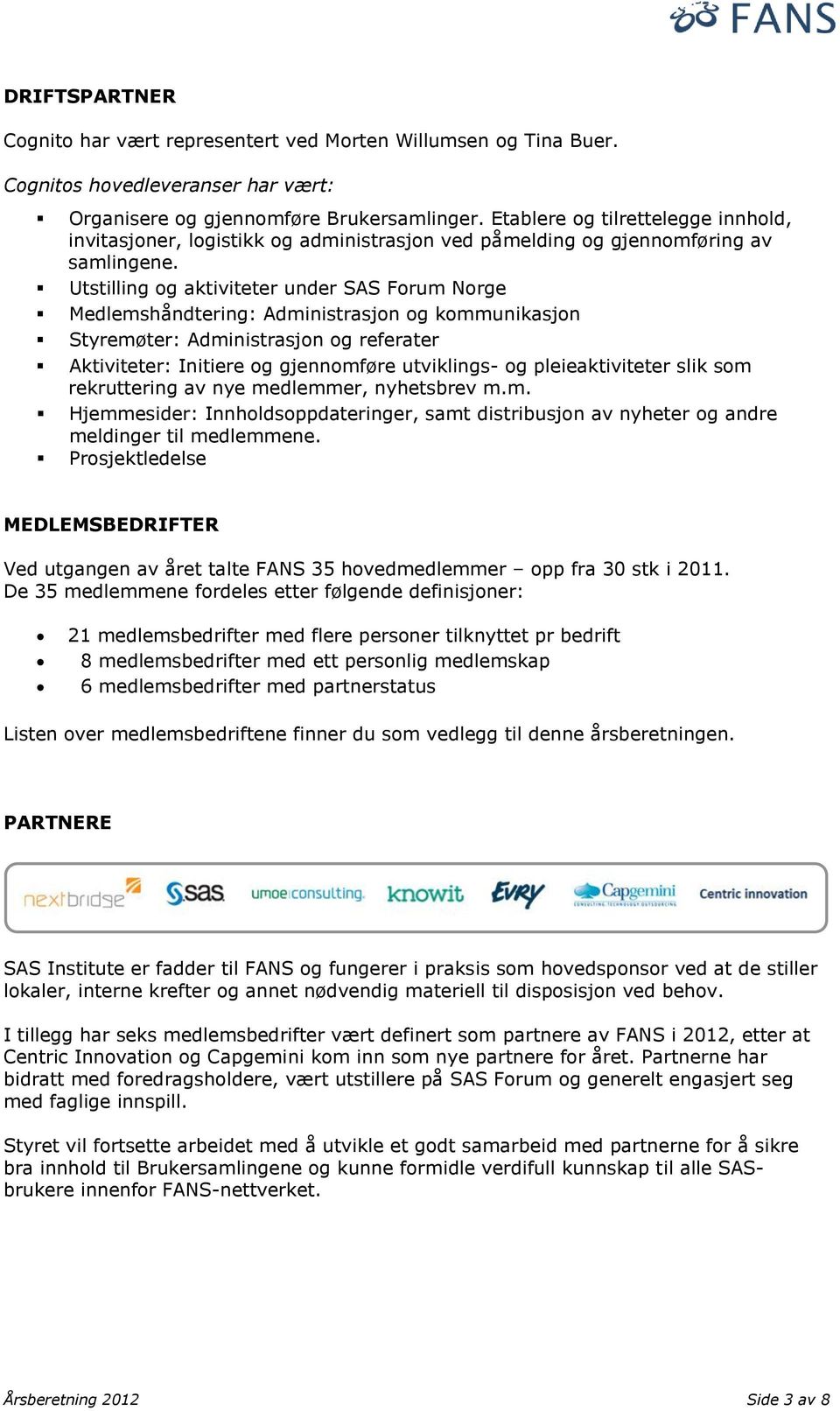 Utstilling og aktiviteter under SAS Forum Norge Medlemshåndtering: Administrasjon og kommunikasjon Styremøter: Administrasjon og referater Aktiviteter: Initiere og gjennomføre utviklings- og