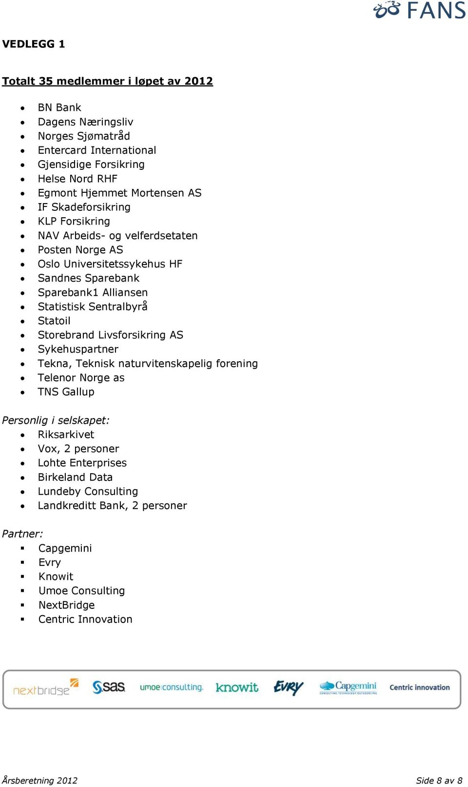 Statoil Storebrand Livsforsikring AS Sykehuspartner Tekna, Teknisk naturvitenskapelig forening Telenor Norge as TNS Gallup Personlig i selskapet: Riksarkivet Vox, 2 personer