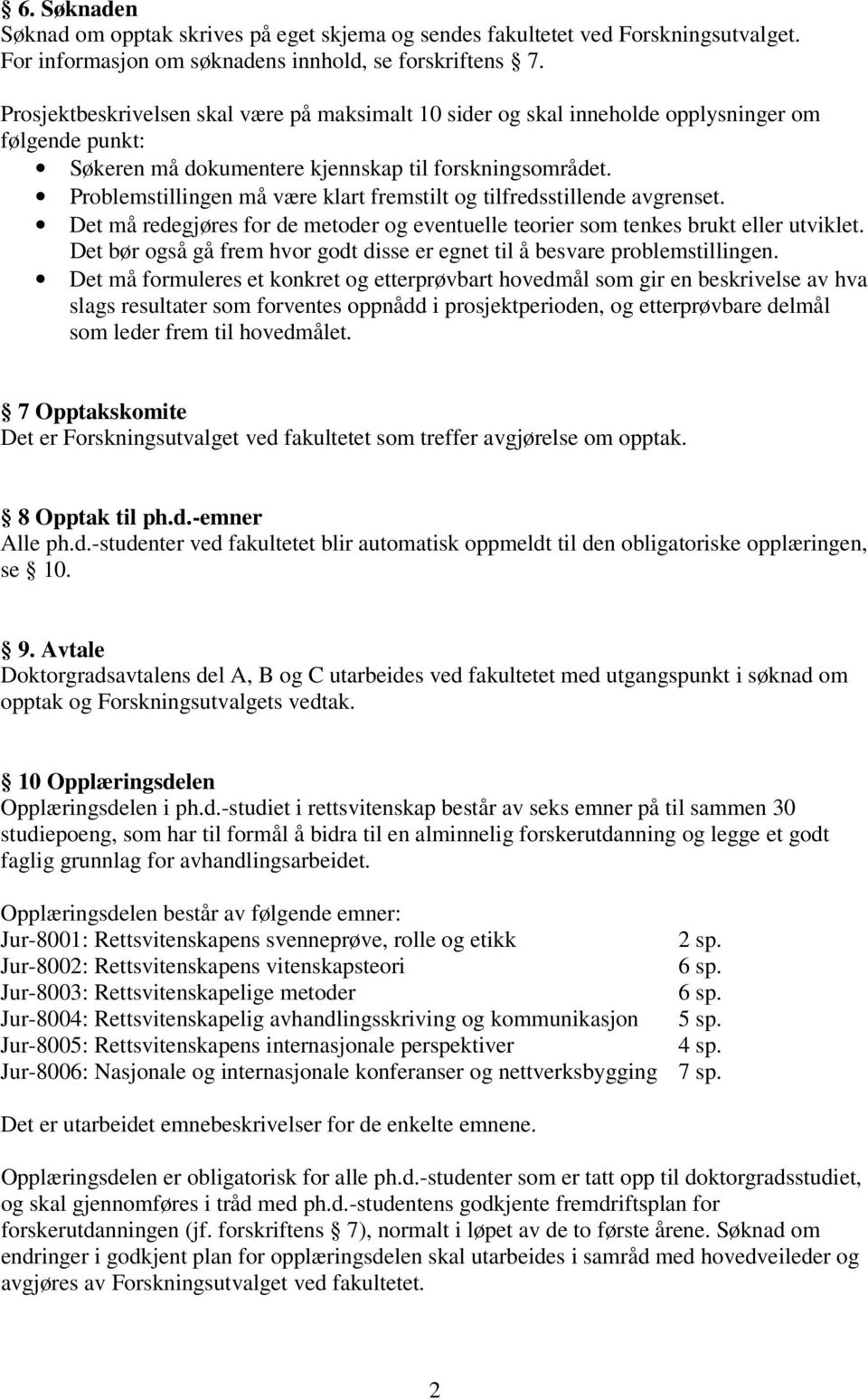 Problemstillingen må være klart fremstilt og tilfredsstillende avgrenset. Det må redegjøres for de metoder og eventuelle teorier som tenkes brukt eller utviklet.