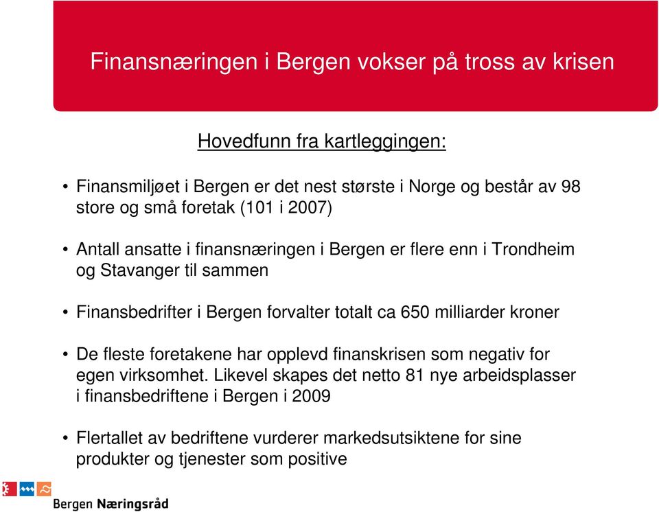 forvalter totalt ca 650 milliarder kroner De fleste foretakene har opplevd finanskrisen som negativ for egen virksomhet.