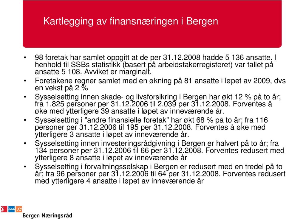 Foretakene regner samlet med en økning på 81 ansatte i løpet av 2009, dvs en vekst på 2 % Sysselsetting innen skade- og livsforsikring i Bergen har økt 12 % på to år; fra 1.825 personer per 31.12.2006 til 2.