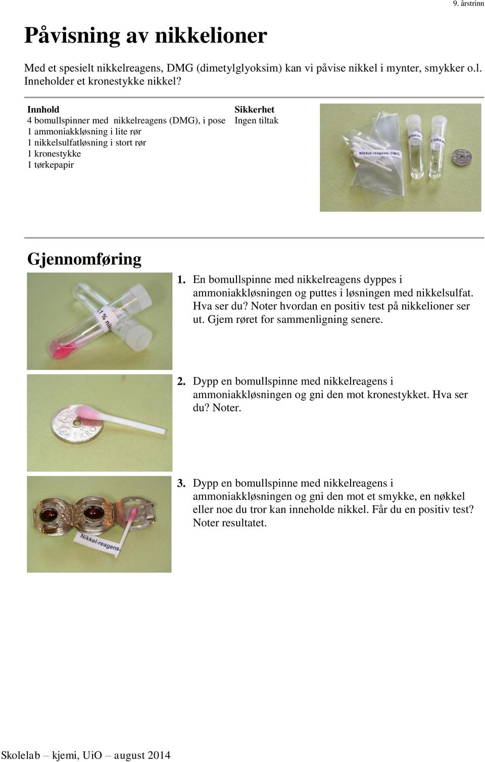 En bomullspinne med nikkelreagens dyppes i ammoniakkløsningen og puttes i løsningen med nikkelsulfat. Hva ser du? Noter hvordan en positiv test på nikkelioner ser ut.